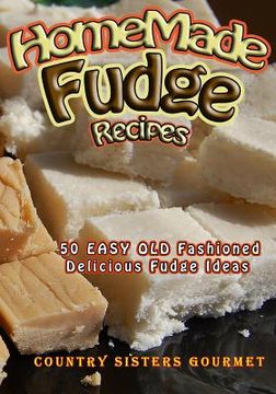portada Homemade Fudge Recipes: 50+ Easy Old Fashioned Delicious Fudge Recipes (in English)