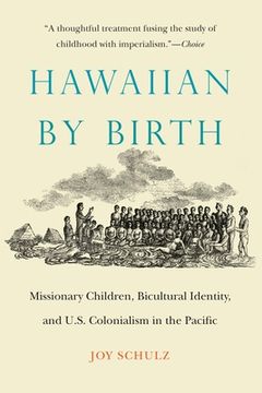 portada Hawaiian by Birth: Missionary Children, Bicultural Identity, and U.S. Colonialism in the Pacific (in English)