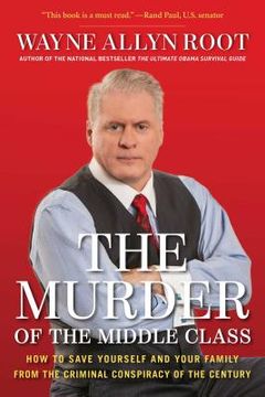 portada The Murder of the Middle Class: How to Save Yourself and Your Family from the Criminal Conspiracy of the Century