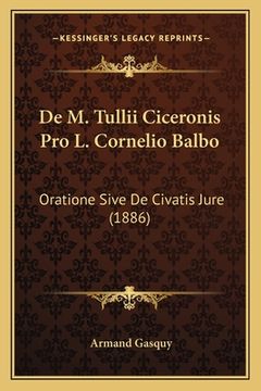 portada De M. Tullii Ciceronis Pro L. Cornelio Balbo: Oratione Sive De Civatis Jure (1886) (en Latin)