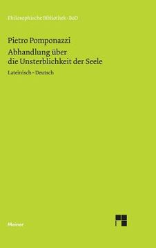 Abhandlung Über die Unsterblichkeit der Seele: Lateinisch-Deutsch. Pietro Pomponazzi. Übers. Und mit Einer Einl. Hrsg. Von Burkhard Mojsisch / Philosophische Bibliothek; Bd. 434. (in German)