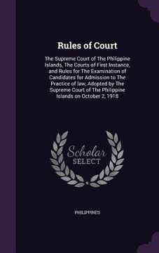 portada Rules of Court: The Supreme Court of The Philippine Islands, The Courts of First Instance, and Rules for The Examination of Candidates (en Inglés)
