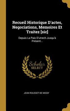 portada Recueil Historique D'actes, Negociations, Memoires Et Traitez [sic]: Depuis La Paix D'utrech Jusqu'à Présent... (en Francés)