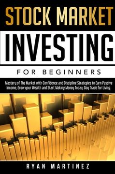 portada Stock Market Investing for Beginners: Mastery of the Market With Confidence and Discipline Strategies to Earn Passive Income, Grow Your Wealth and. Day Trade for Living. (1) (Trading Life) (en Inglés)