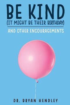 portada Be Kind, It Might Be Their Birthday: and other encouragements