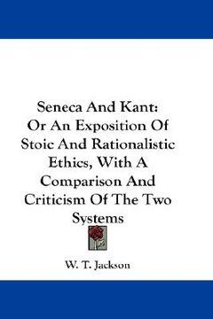 portada seneca and kant: or an exposition of stoic and rationalistic ethics, with a comparison and criticism of the two systems