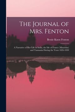 portada The Journal of Mrs. Fenton: A Narrative of Her Life in India, the Isle of France (Mauritius) and Tasmania During the Years 1826-1830