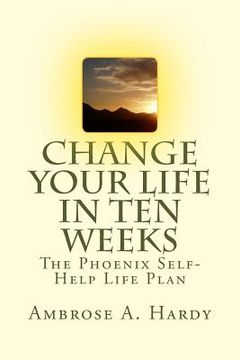 portada Change Your Life In Ten Weeks: The Phoenix Self-Help Life Plan (en Inglés)