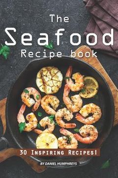 portada The Seafood Recipe Book: 30 Inspiring Recipes! (en Inglés)