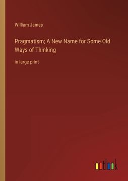 portada Pragmatism; A New Name for Some Old Ways of Thinking: in large print (in English)