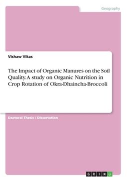 portada The Impact of Organic Manures on the Soil Quality. A study on Organic Nutrition in Crop Rotation of Okra-Dhaincha-Broccoli (in English)