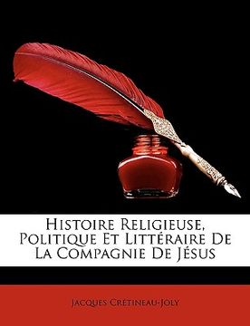 portada Histoire Religieuse, Politique Et Littéraire De La Compagnie De Jésus (en Francés)