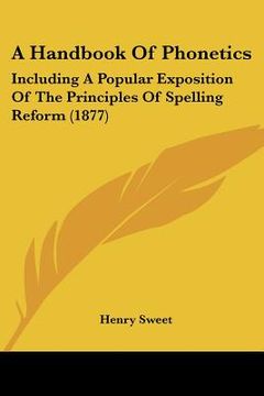 portada a handbook of phonetics: including a popular exposition of the principles of spelling reform (1877) (en Inglés)