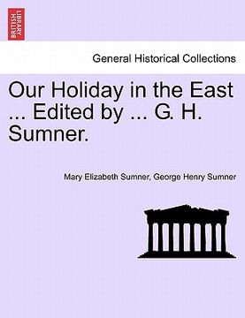 portada our holiday in the east ... edited by ... g. h. sumner. (en Inglés)