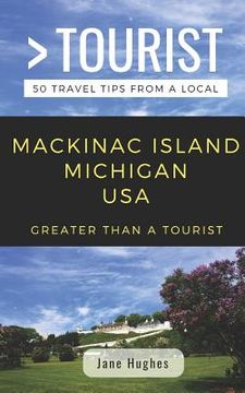 portada Greater Than a Tourist - Mackinac Island Michigan USA: 50 Travel Tips from a Local (en Inglés)