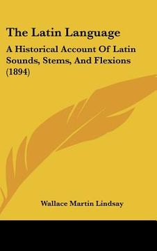 portada the latin language: a historical account of latin sounds, stems, and flexions (1894) (in English)