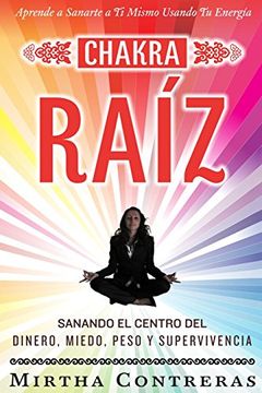 portada El Chakra Raíz: Sanando en tu Cuerpo tu Area del Dinero, Miedo, Peso y Supervivencia (Spanish Version). Sanación con tu Propia Energía (Serie Energía Sanadora): Volume 1