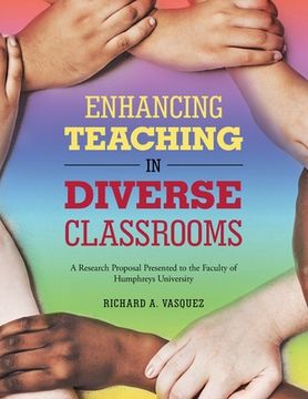portada Enhancing Teaching in Diverse Classrooms: A Research Proposal Presented to the Faculty of Humphreys University (en Inglés)