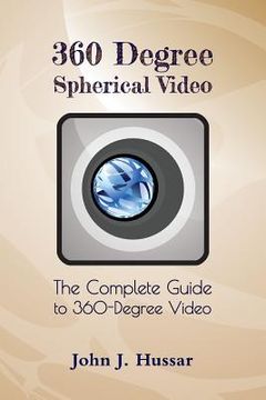 portada 360 Degree Spherical Video: The Complete Guide to 360-Degree Video. (en Inglés)