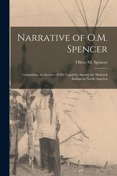 portada Narrative of O.M. Spencer [microform]: Comprising an Account of His Captivity Among the Mohawk Indians in North America (en Inglés)