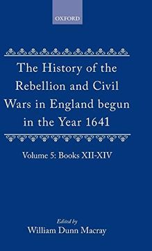 portada The History of the Rebellion and Civil Wars in England Begun in the Year 1641: Volume v: Vol 5, Bks. 12-14 (en Inglés)