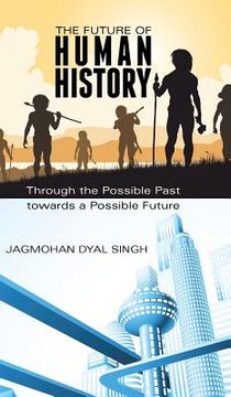 portada The Future of Human History: Through the Possible Past Towards a Possible Future