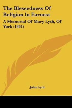 portada the blessedness of religion in earnest: a memorial of mary lyth, of york (1861)