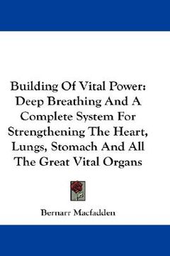 portada building of vital power: deep breathing and a complete system for strengthening the heart, lungs, stomach and all the great vital organs (en Inglés)