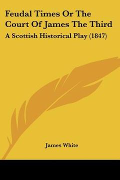 portada feudal times or the court of james the third: a scottish historical play (1847) (in English)