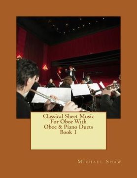 portada Classical Sheet Music For Oboe With Oboe & Piano Duets Book 1: Ten Easy Classical Sheet Music Pieces For Solo Oboe & Oboe/Piano Duets (en Inglés)