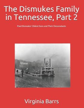 portada The Dismukes Family in Tennessee, Part 2: Paul Dismukes' Oldest Sons and Their Descendants (en Inglés)