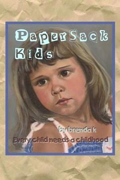 portada Paper Sack Kids: A paper sack holds their world: their hopes, fears, a few belongings. Foster children come to be loved for an afternoo (en Inglés)