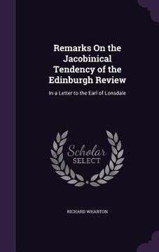 portada Remarks On the Jacobinical Tendency of the Edinburgh Review: In a Letter to the Earl of Lonsdale (en Inglés)