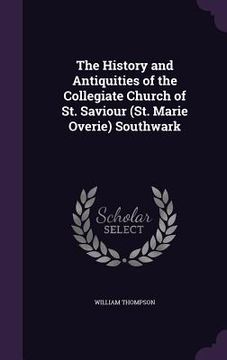 portada The History and Antiquities of the Collegiate Church of St. Saviour (St. Marie Overie) Southwark