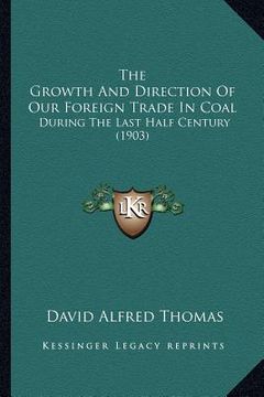 portada the growth and direction of our foreign trade in coal: during the last half century (1903) (en Inglés)