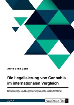 portada Die Legalisierung von Cannabis im internationalen Vergleich. Gesetzeslage und Legalisierungsdebatte in Deutschland (in German)