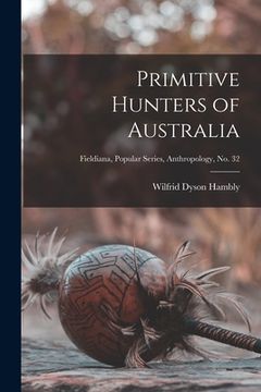 portada Primitive Hunters of Australia; Fieldiana, Popular Series, Anthropology, no. 32 (en Inglés)