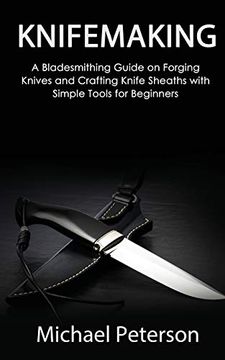 portada Knifemaking: A Bladesmithing Guide on Forging Knives and Crafting Knife Sheaths With Simple Tools for Beginners (in English)