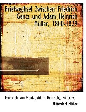 portada Briefwechsel Zwischen Friedrich Gentz und Adam Heinrich Müller, 1800-1829 (en Alemán)