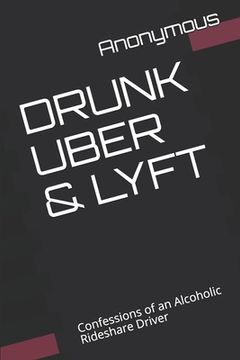 portada Drunk Uber & Lyft: Confessions of an Alcoholic Rideshare Driver (en Inglés)