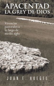 portada Apacentad la Grey de Dios: Vivencias Pastorales a lo Largo de Medio Siglo (in Spanish)