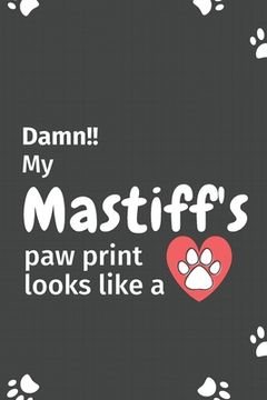 portada Damn!! my Mastiff's paw print looks like a: For Mastiff Dog fans (en Inglés)