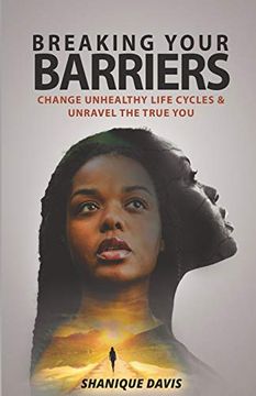 portada Breaking Your Barriers: Change Unhealthy Life Cycles & Unravel the True you (en Inglés)