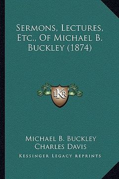 portada sermons, lectures, etc., of michael b. buckley (1874) (in English)