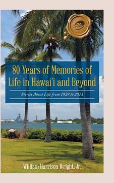 portada 80 Years of Memories of Life in Hawaii and Beyond: Biographical Stories About Life from 1929 to 2013