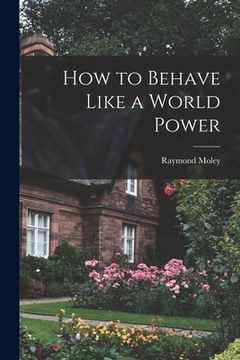 portada How to Behave Like a World Power (en Inglés)