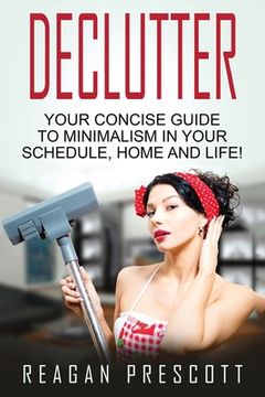 portada Declutter: Your Concise Guide to Minimalism in Your Schedule, Home and Life! (en Inglés)