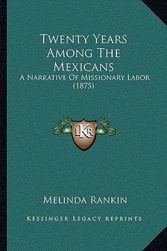 portada twenty years among the mexicans: a narrative of missionary labor (1875) a narrative of missionary labor (1875) (en Inglés)