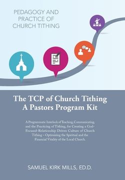 portada The Tcp of Church Tithing: A Programmatic Interlock of Teaching, Communicating, and the Practicing of Tithing, for Creating a God-Focused-Relatio (en Inglés)