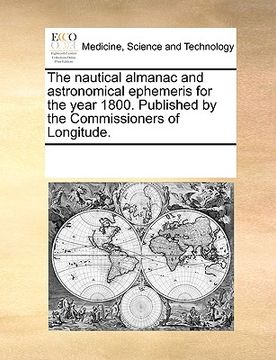 portada the nautical almanac and astronomical ephemeris for the year 1800. published by the commissioners of longitude. (in English)